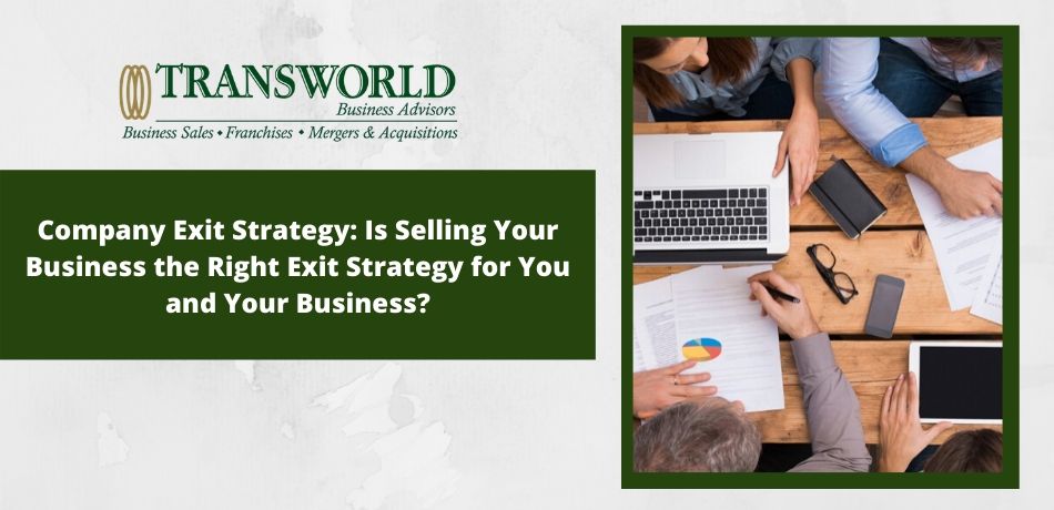 Company Exit Strategy: Is Selling Your Business the Right Exit Strategy for You and Your Business?